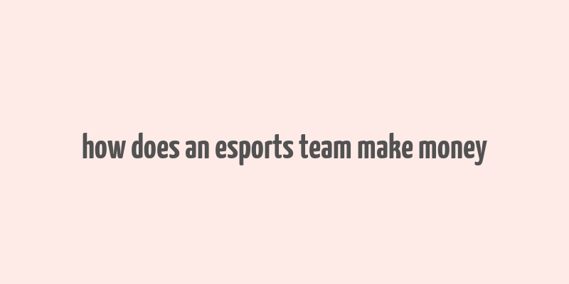 how does an esports team make money