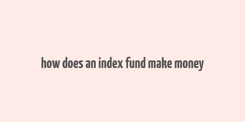 how does an index fund make money