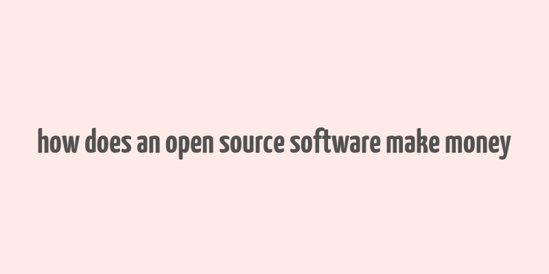 how does an open source software make money