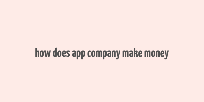 how does app company make money