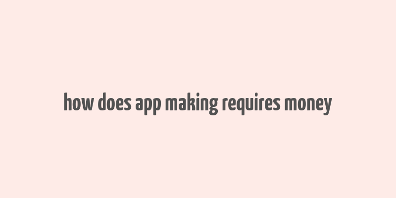 how does app making requires money