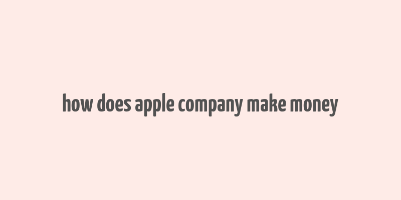 how does apple company make money