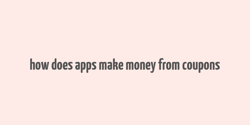 how does apps make money from coupons