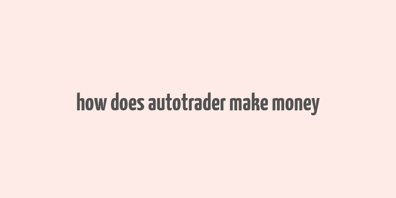 how does autotrader make money