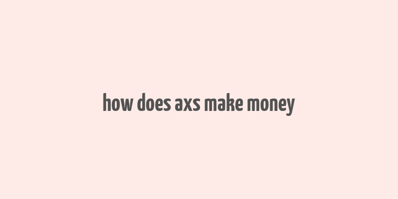 how does axs make money