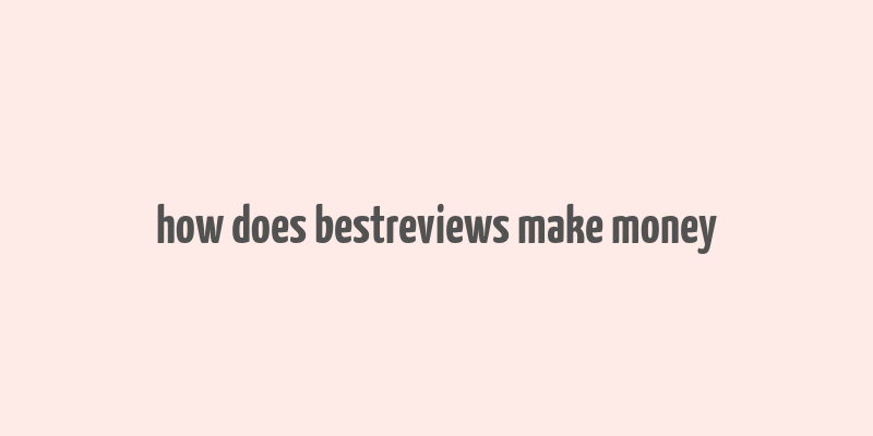 how does bestreviews make money