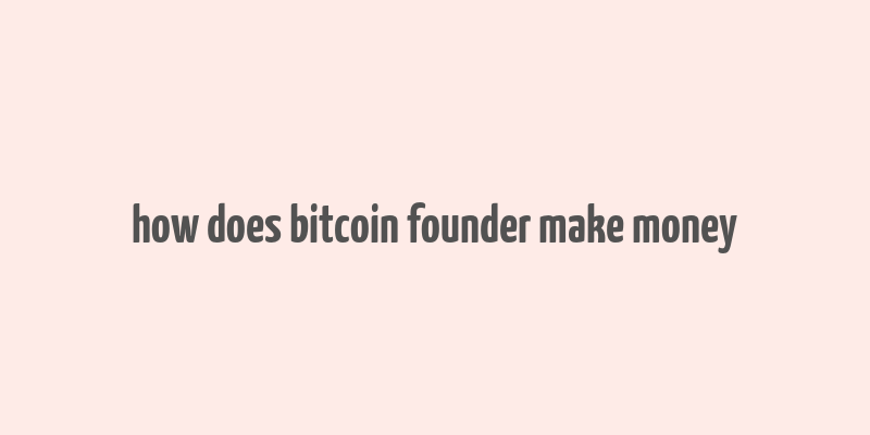 how does bitcoin founder make money