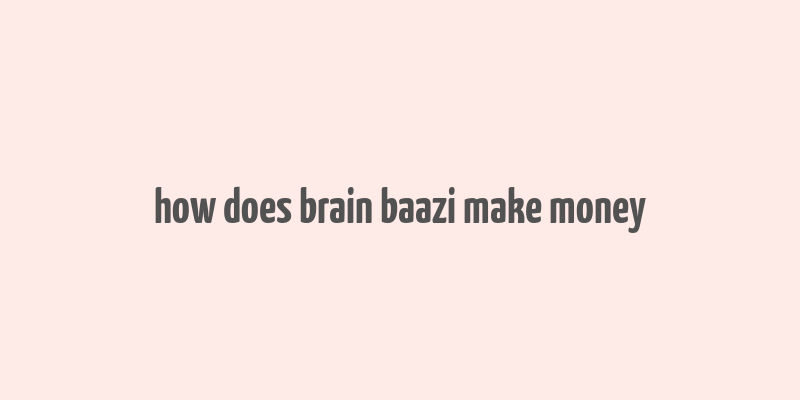 how does brain baazi make money