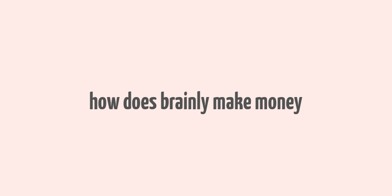 how does brainly make money