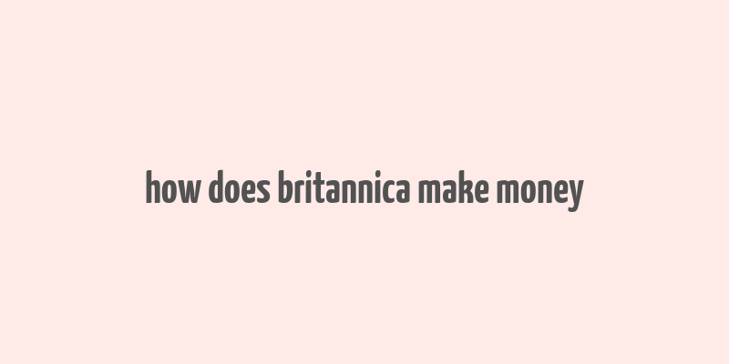 how does britannica make money