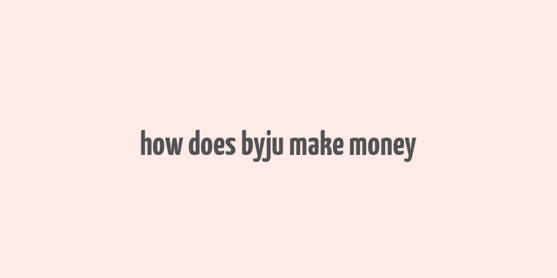 how does byju make money