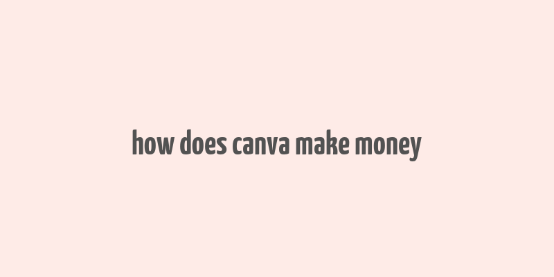 how does canva make money