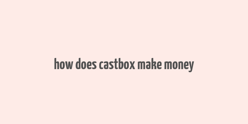 how does castbox make money