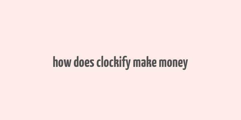 how does clockify make money