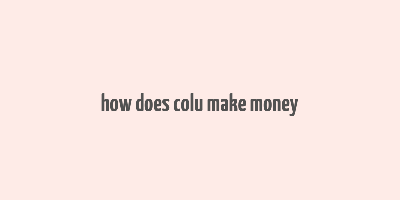 how does colu make money