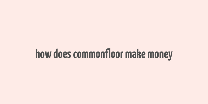 how does commonfloor make money