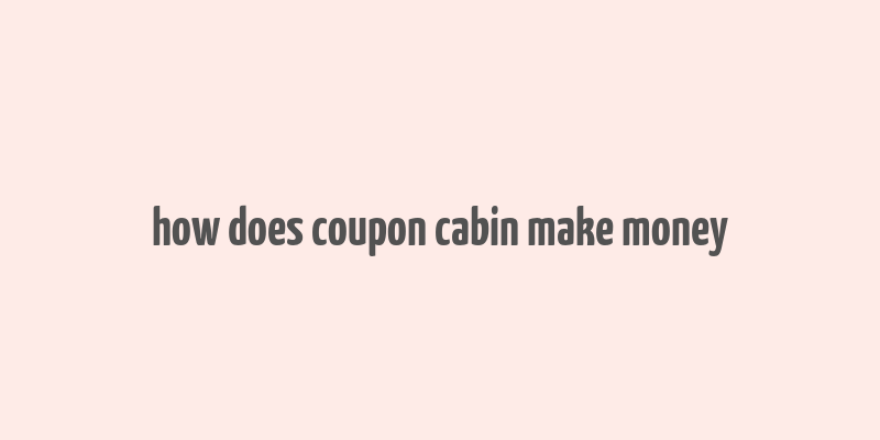 how does coupon cabin make money