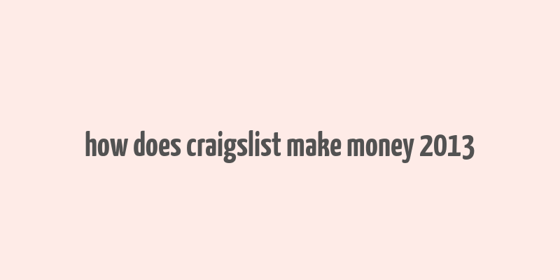 how does craigslist make money 2013