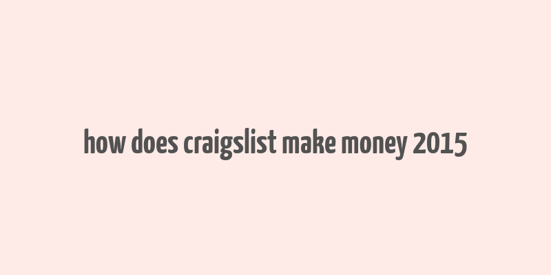 how does craigslist make money 2015