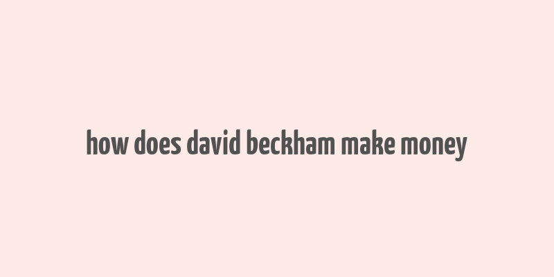 how does david beckham make money