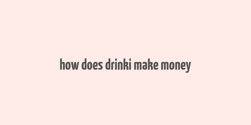 how does drinki make money