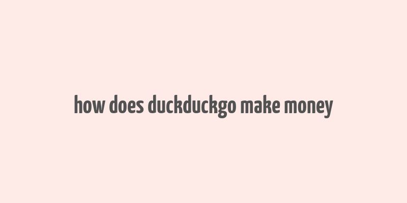 how does duckduckgo make money