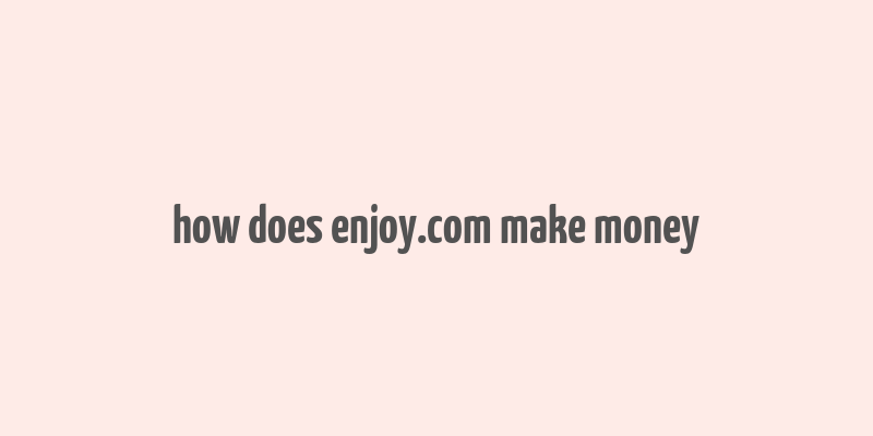 how does enjoy.com make money