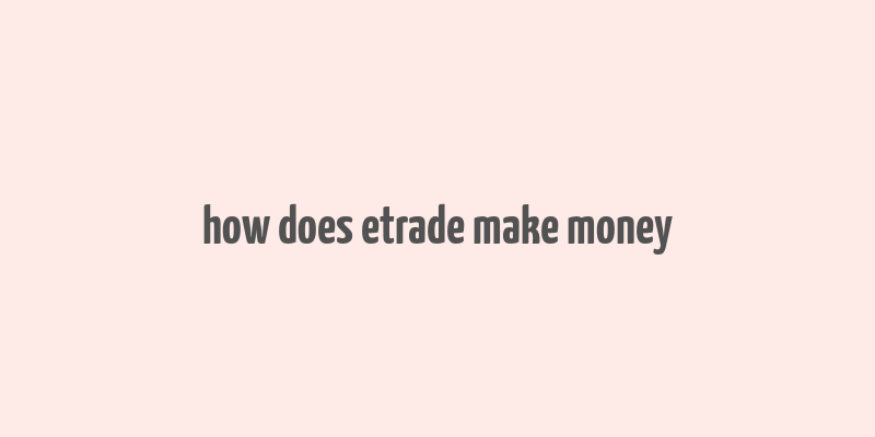 how does etrade make money