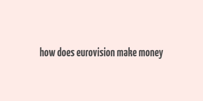 how does eurovision make money