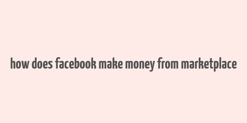 how does facebook make money from marketplace