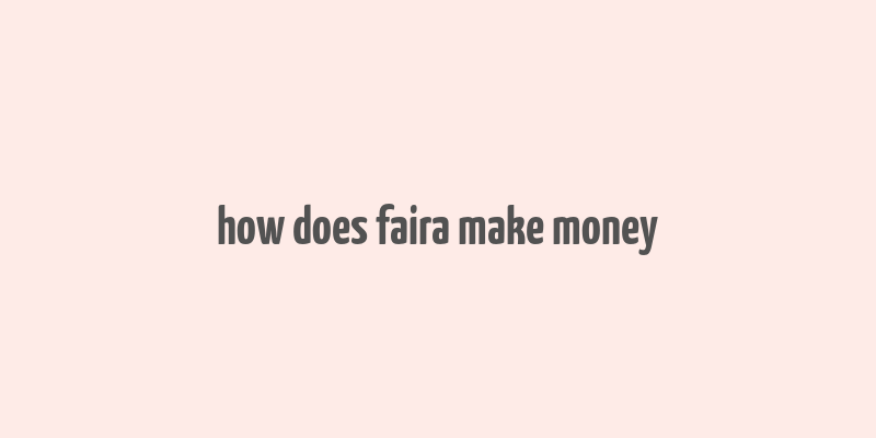 how does faira make money