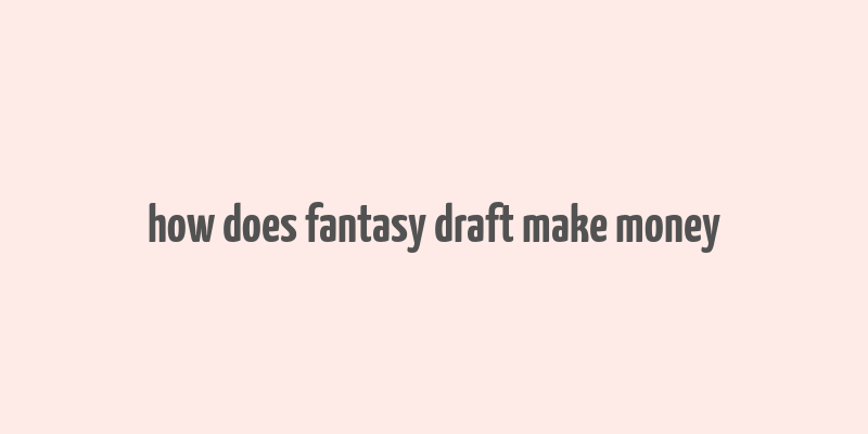 how does fantasy draft make money