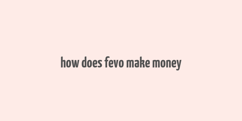 how does fevo make money