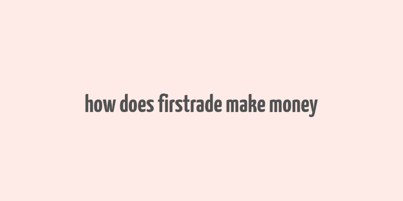 how does firstrade make money