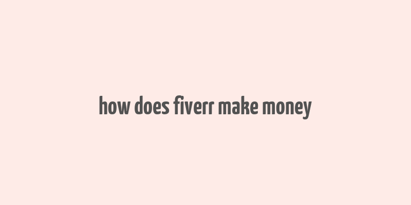 how does fiverr make money