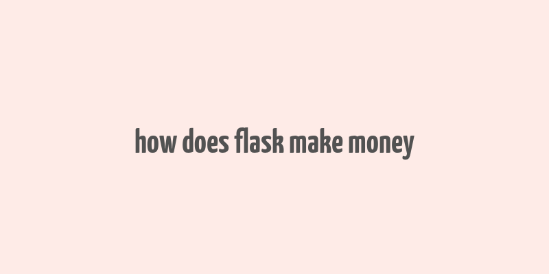 how does flask make money