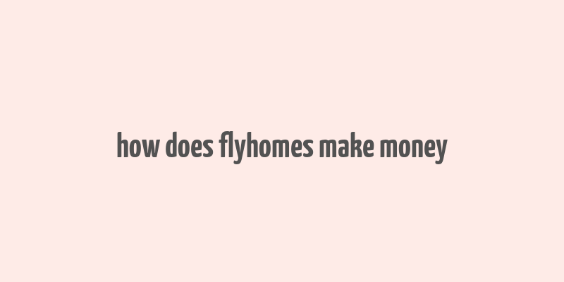 how does flyhomes make money