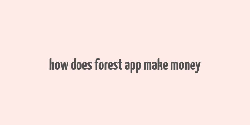 how does forest app make money