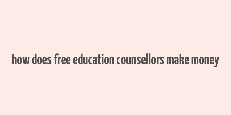 how does free education counsellors make money