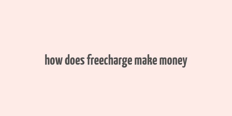 how does freecharge make money