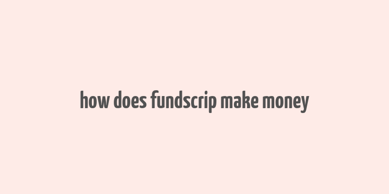 how does fundscrip make money