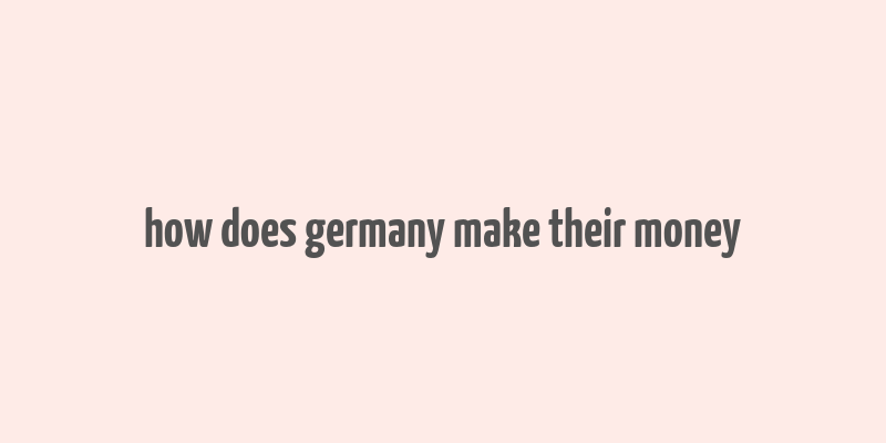 how does germany make their money