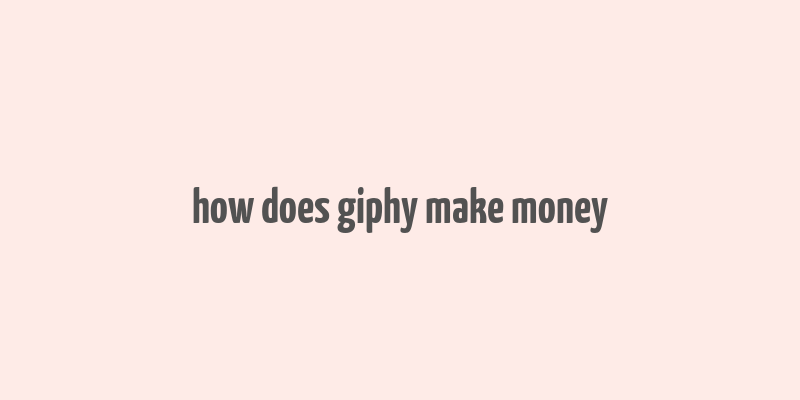 how does giphy make money