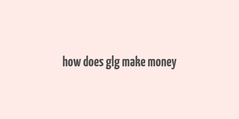 how does glg make money