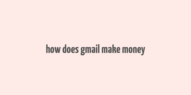 how does gmail make money