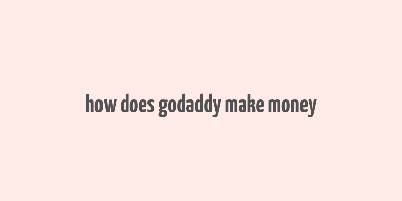 how does godaddy make money