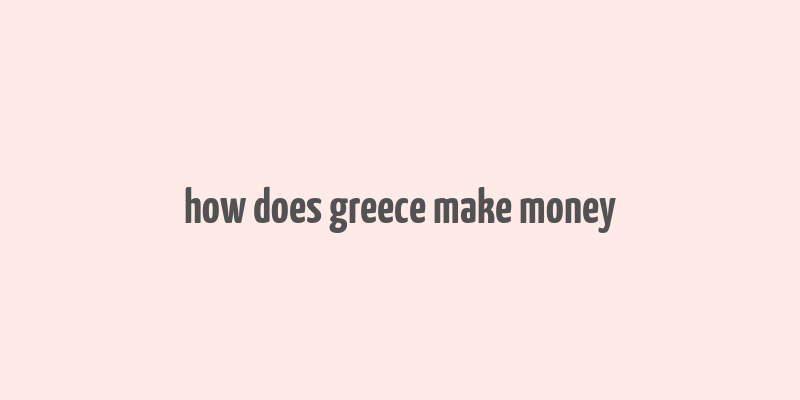 how does greece make money