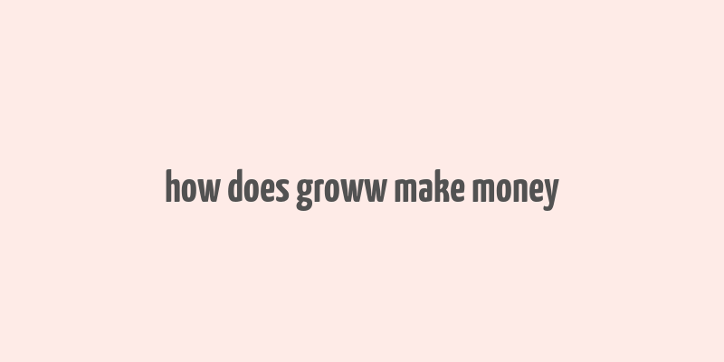 how does groww make money