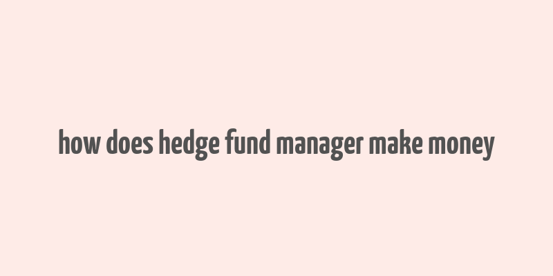 how does hedge fund manager make money