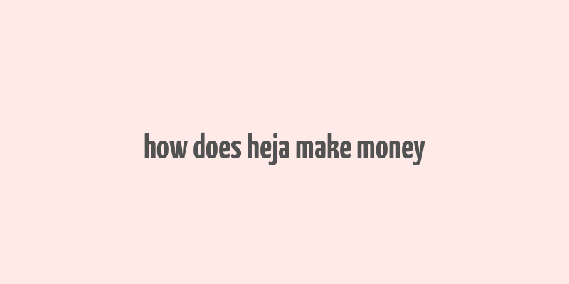 how does heja make money